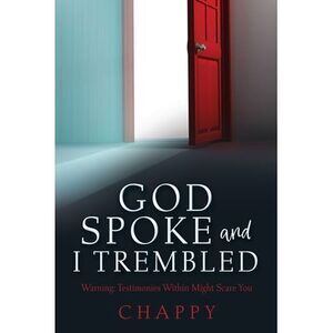 God Spoke and I Trembled: Warning: Testimonies Within Might Scare You -- Chappy